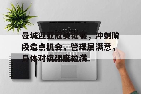 LOL竞猜比赛 -包含曼城迎亚冠关键赛，冲刺阶段造点机会，管理层满意，身体对抗强度拉满的词条